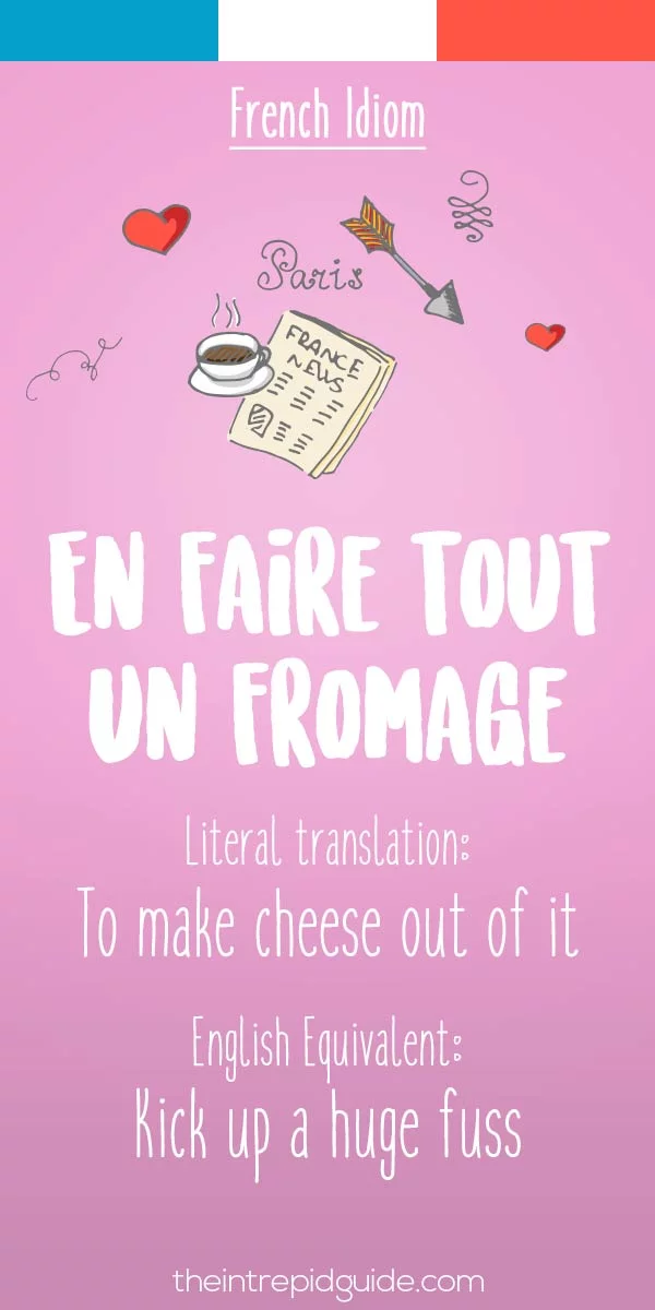 funny french idioms - En faire tout un fromage