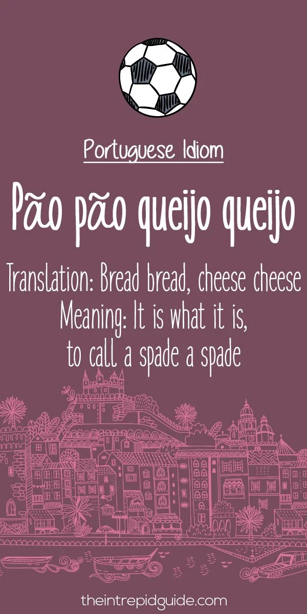 Portuguese idioms - Pao pao queijo queijo