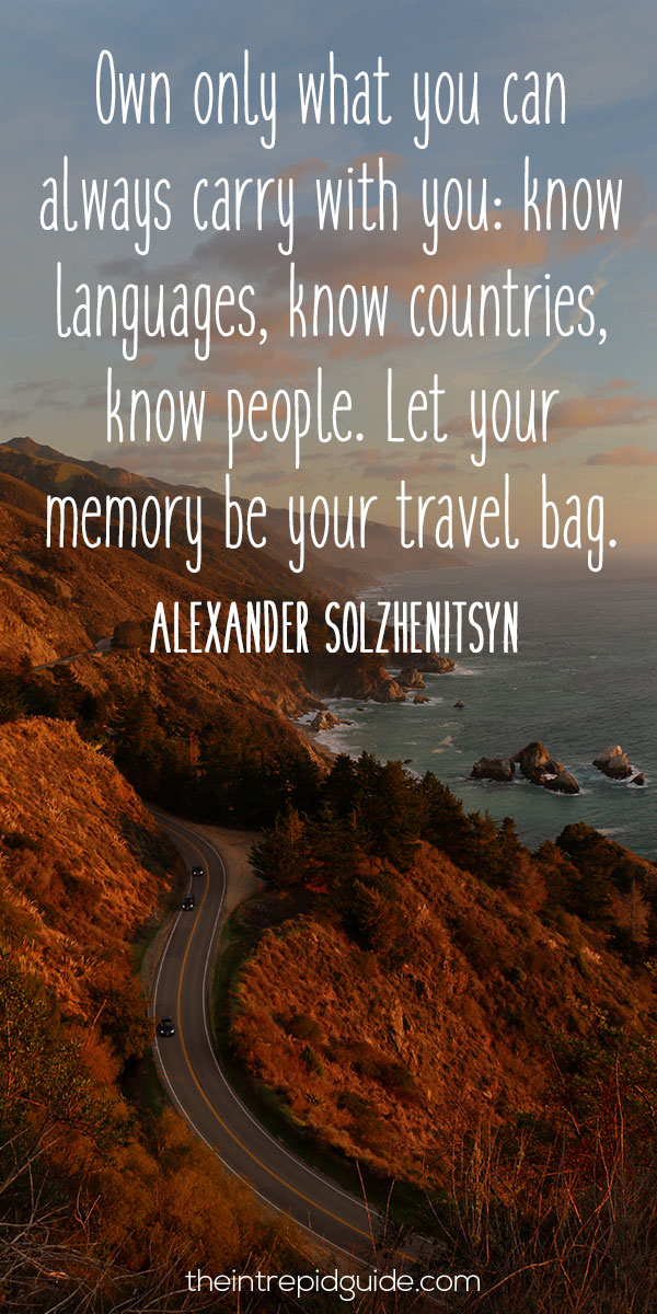 best inspirational travel quotes - Own only what you can always carry with you: know languages, know countries, know people. Let your memory be your travel bag. - Alexander Solzhenitsyn