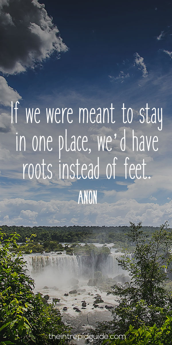 best inspirational travel quotes in 2022 - If we were meant to stay in one place, we’d have roots instead of feet. - Anon