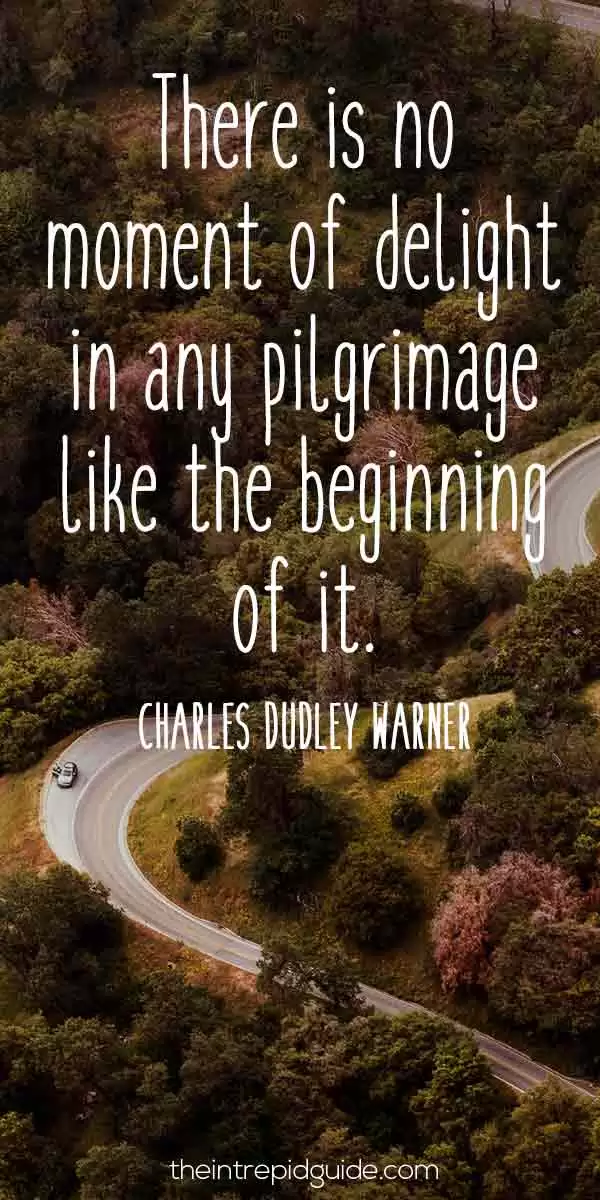best inspirational travel quotes in 2022 - There is no moment of delight in any pilgrimage like the beginning of it. – Charles Dudley Warner