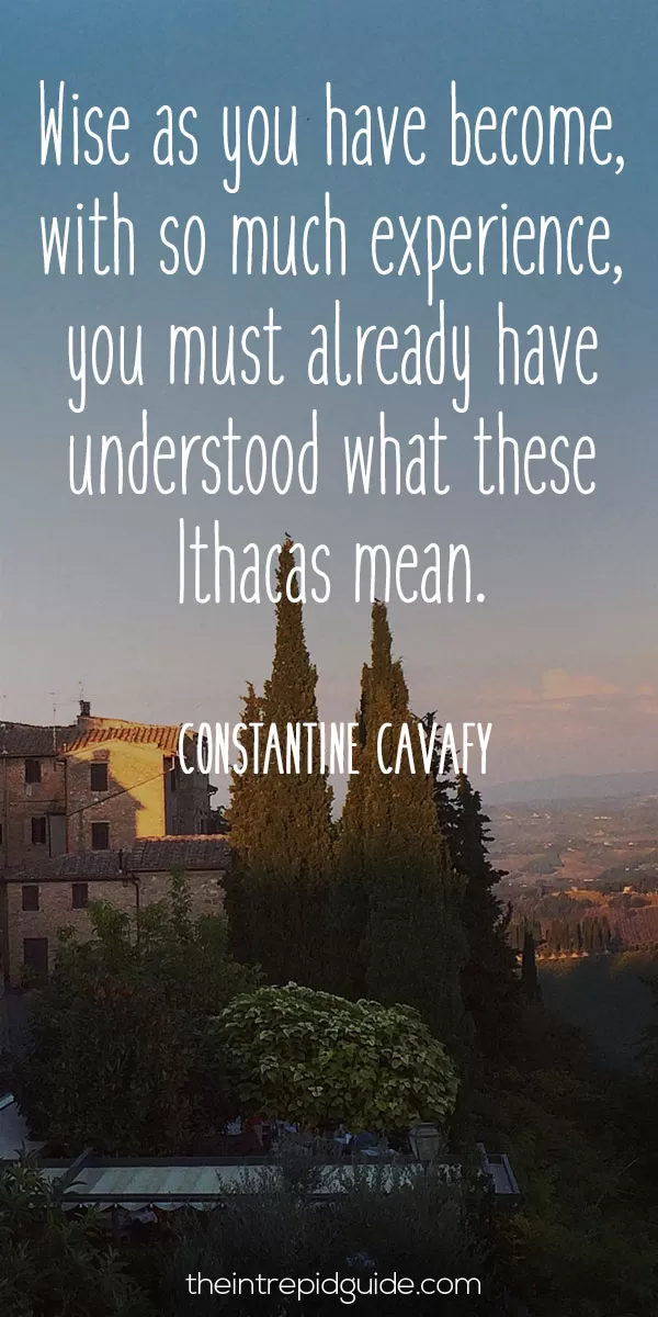 best inspirational travel quotes - Wise as you have become, with so much experience, you must already have understood what these Ithacas mean. - Constantine Cavafy
