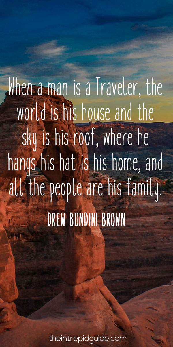 best inspirational travel quotes - When a man is a traveller, the world is his house and the sky is his roof, where he hangs his hat is his home, and all the people are his family.- Drew Bundini Brown
