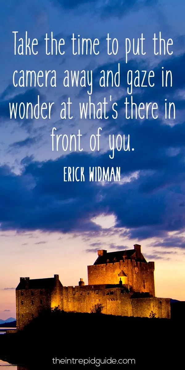best inspirational travel quotes - Take the time to put the camera away and gaze in wonder at what's there in front of you. - Erick Widman