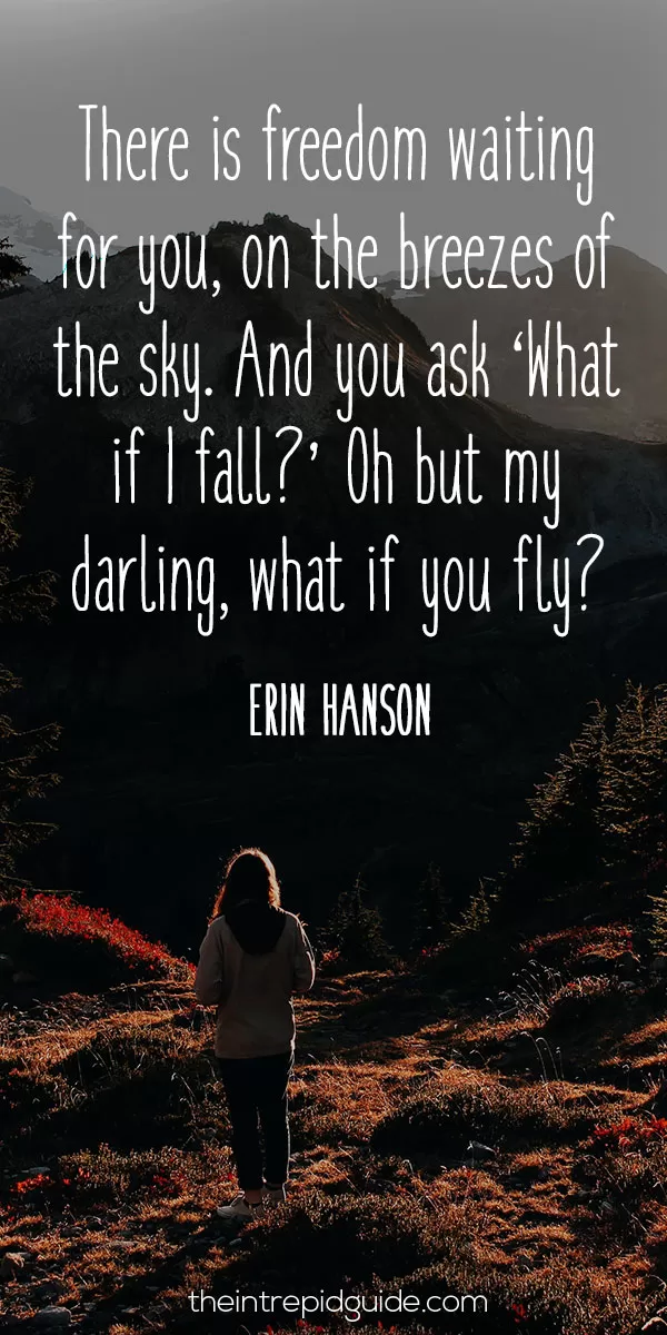 best inspirational travel quotes - There is freedom waiting for you, on the breezes of the sky. And you ask “What if I fall?” Oh but my darling, what if you fly? – Erin Hanson