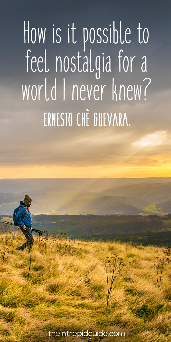 best inspirational travel quotes - How is it possible to feel nostalgia for a world I never knew? - Ernesto Che Guevara.
