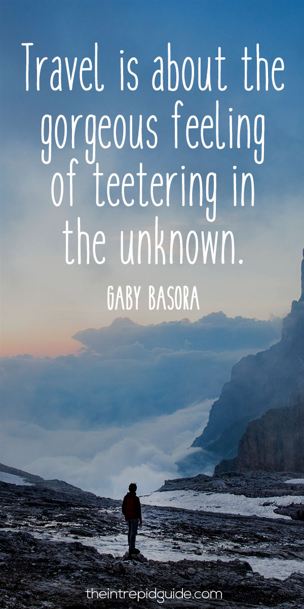 Best inspirational travel quotes in 2022 - Travel is about the gorgeous feeling of teetering in the unknown. - Gaby Basora