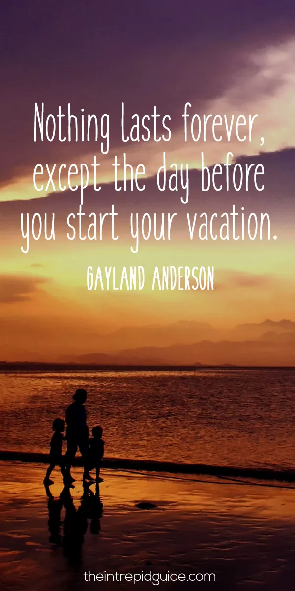 best inspirational travel quotes in 2022 - Nothing lasts forever, except the day before you start your vacation. - Gayland Anderson