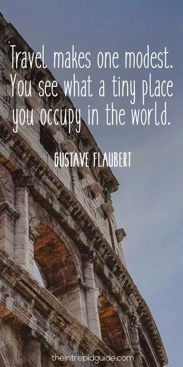 Best inspirational travel quotes in 2022 - Travel makes one modest. You see what a tiny place you occupy in the world. - Gustave Flaubert