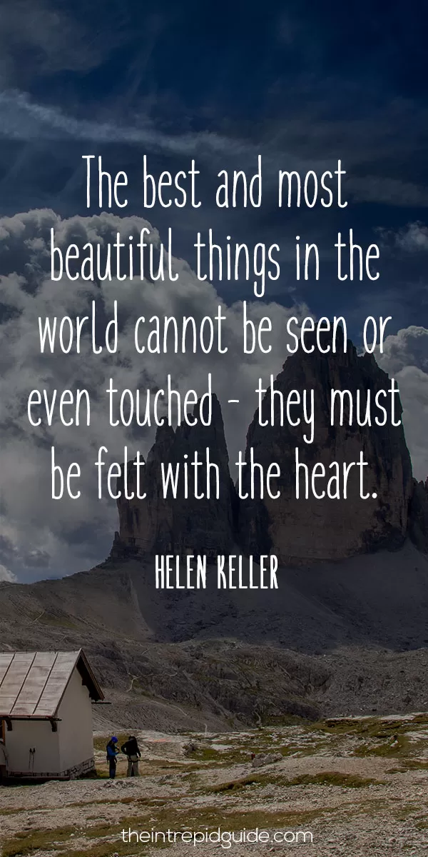 best inspirational travel quotes - The best and most beautiful things in the world cannot be seen or even touched - they must be felt with the heart. - Helen Keller