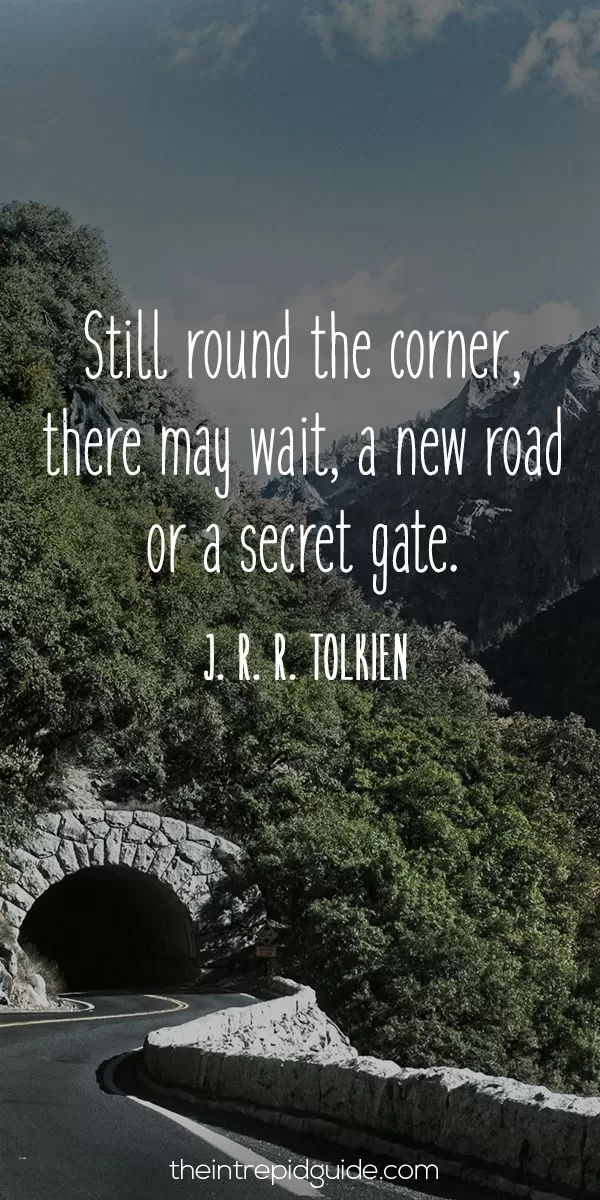 best inspirational travel quotes - Still round the corner, there may wait, a new road or a secret gate. – J. R. R. Tolkien