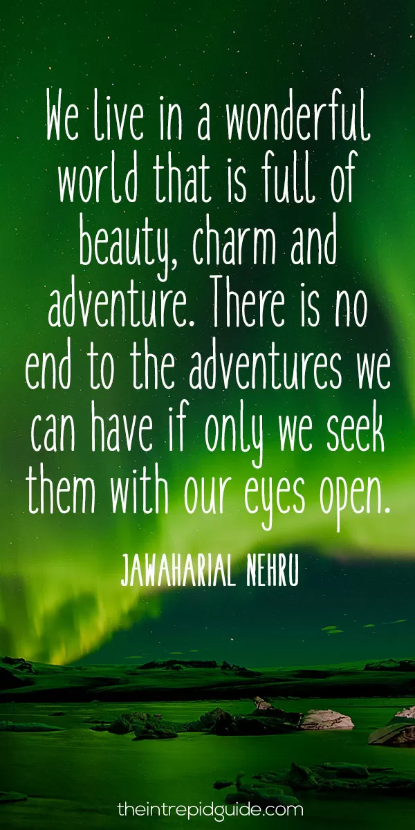 Best inspirational travel quotes in 2022 - We live in a wonderful world that is full of beauty, charm and adventure. There is no end to the adventures we can have if only we seek them with our eyes open. – Jawaharial Nehru