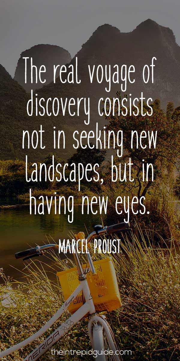 best inspirational travel quotes - The real voyage of discovery consists not in seeking new landscapes, but in having new eyes. - Marcel Proust