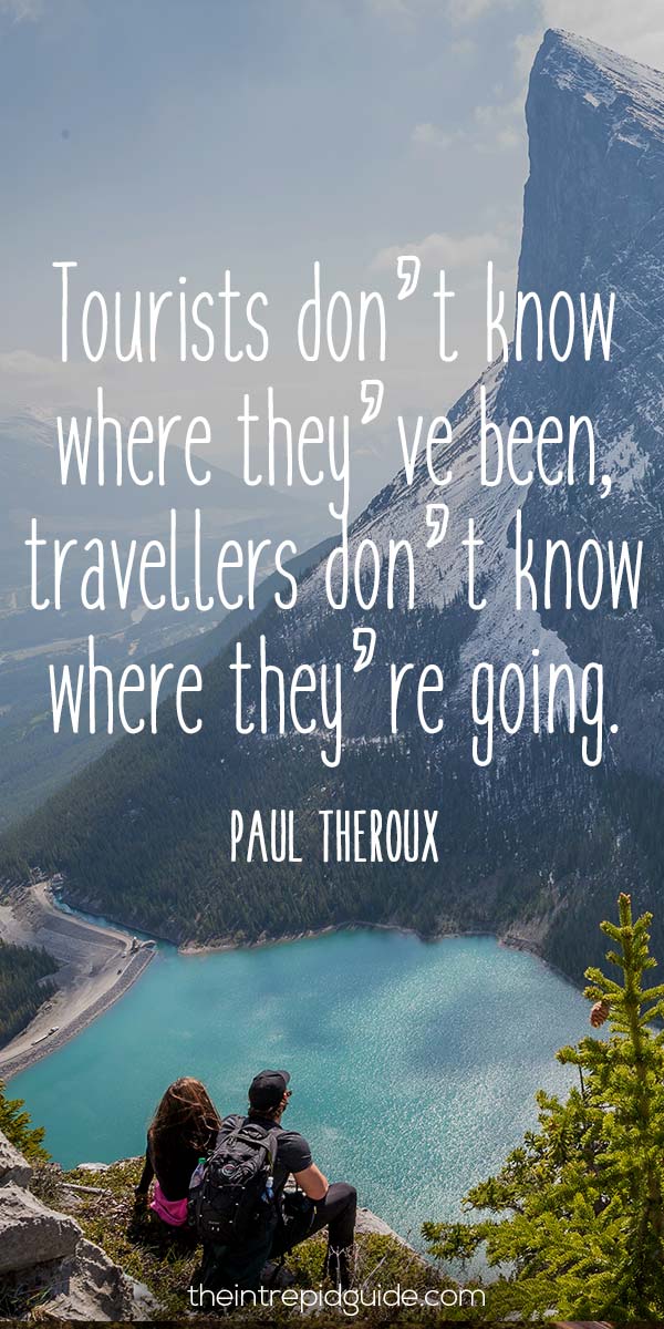 best inspirational travel quotes - Tourists don’t know where they’ve been, travelers don’t know where they’re going. – Paul Theroux