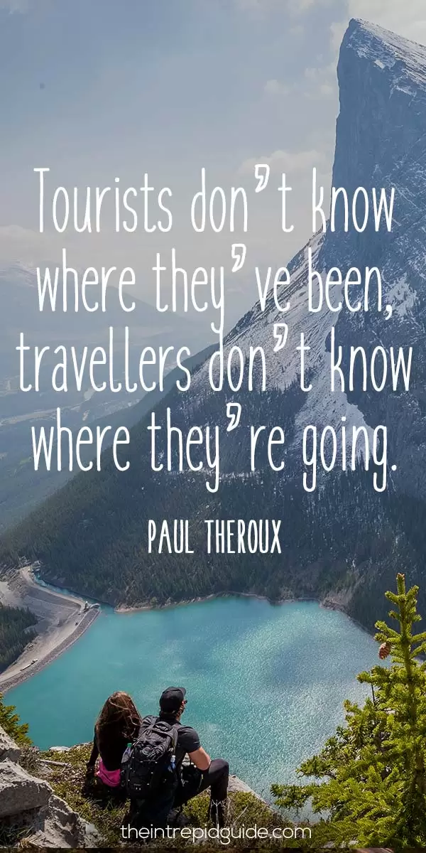 best inspirational travel quotes - Tourists don’t know where they’ve been, travelers don’t know where they’re going. – Paul Theroux