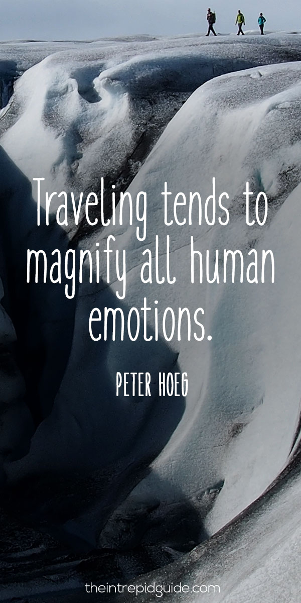 best inspirational travel quotes - Travelling tends to magnify all human emotions - Peter Hoeg
