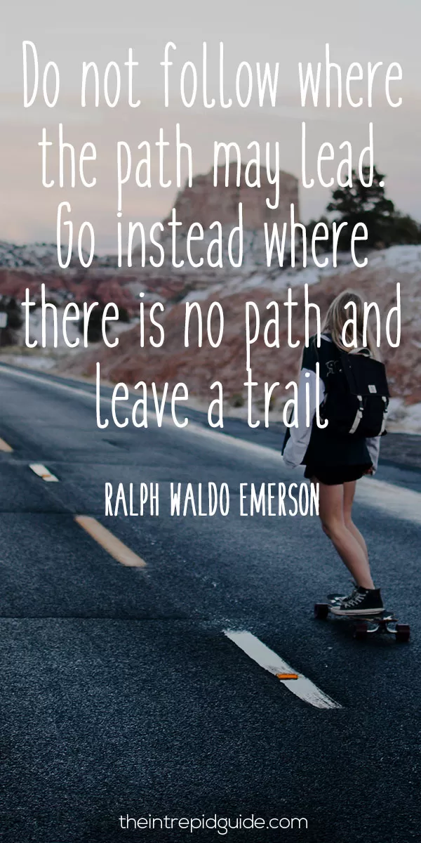 Best inspirational travel quotes in 2022 - Do not follow where the path may lead. Go instead where there is no path and leave a trail. – Ralph Waldo Emerson
