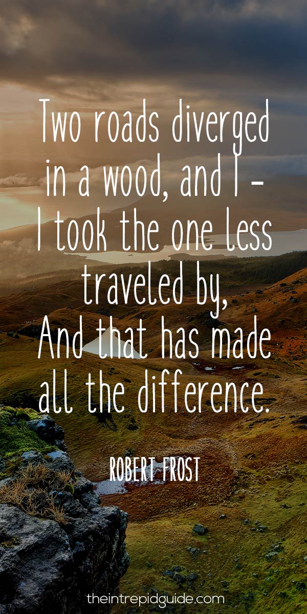 best inspirational travel quotes - Two roads diverged in a wood and I – I took the one less traveled by and that has made all the difference. – Robert Frost