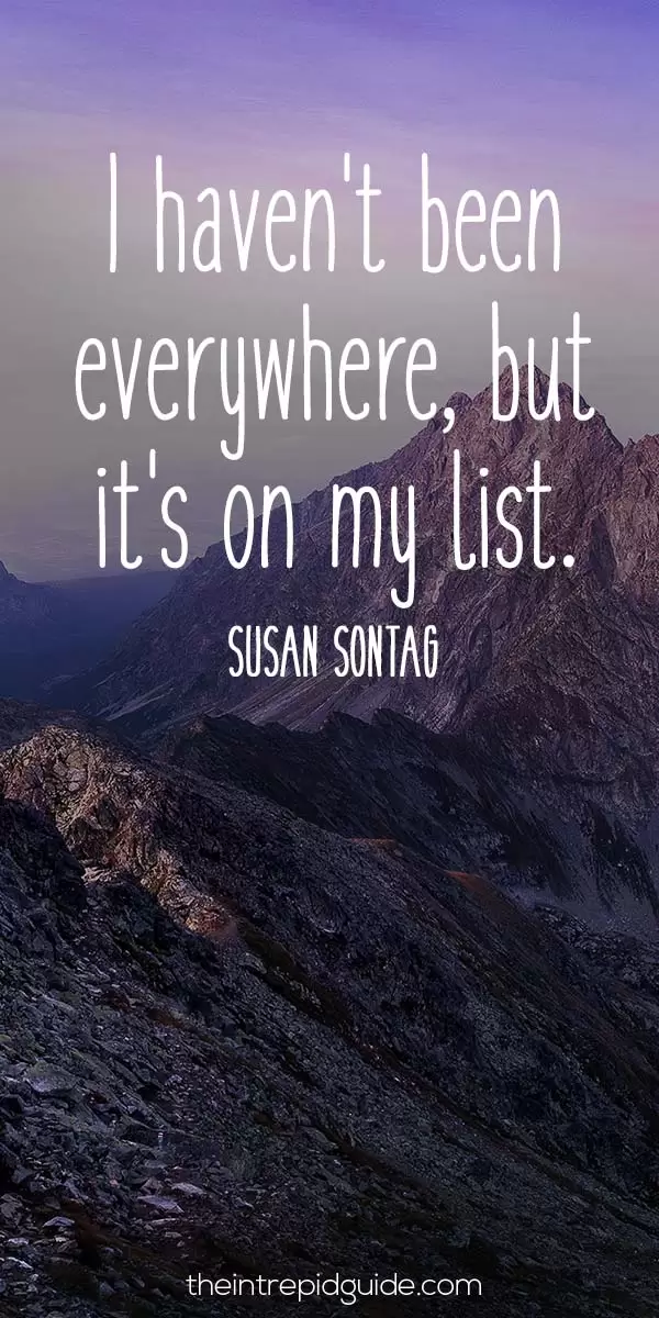 best inspirational travel quotes - I haven't been everywhere, but it's on my list. - Susan Sontag
