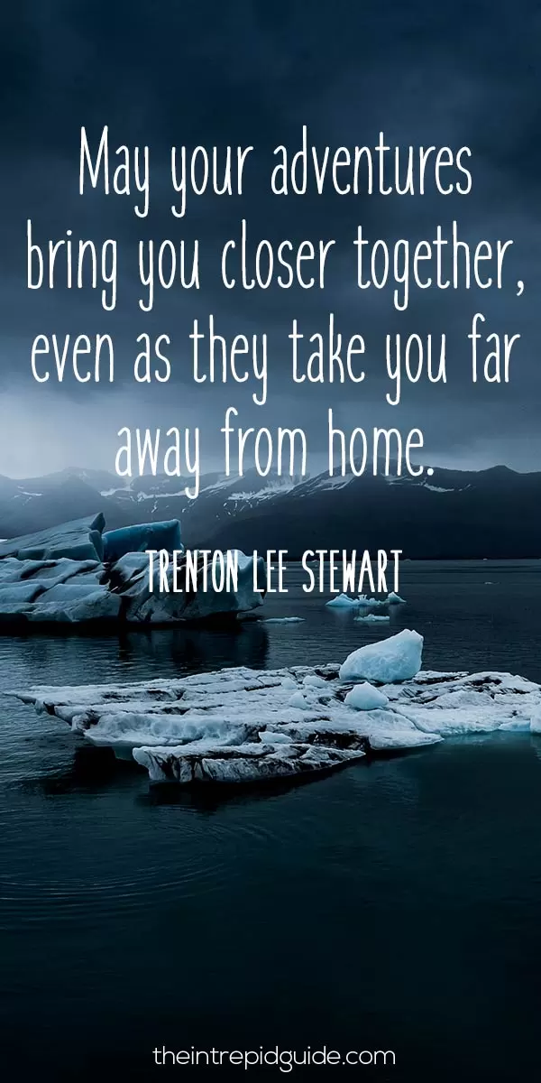 best inspirational travel quotes - May your adventures bring you closer together, even as they take you far away from home. - Trenton Lee Stewart