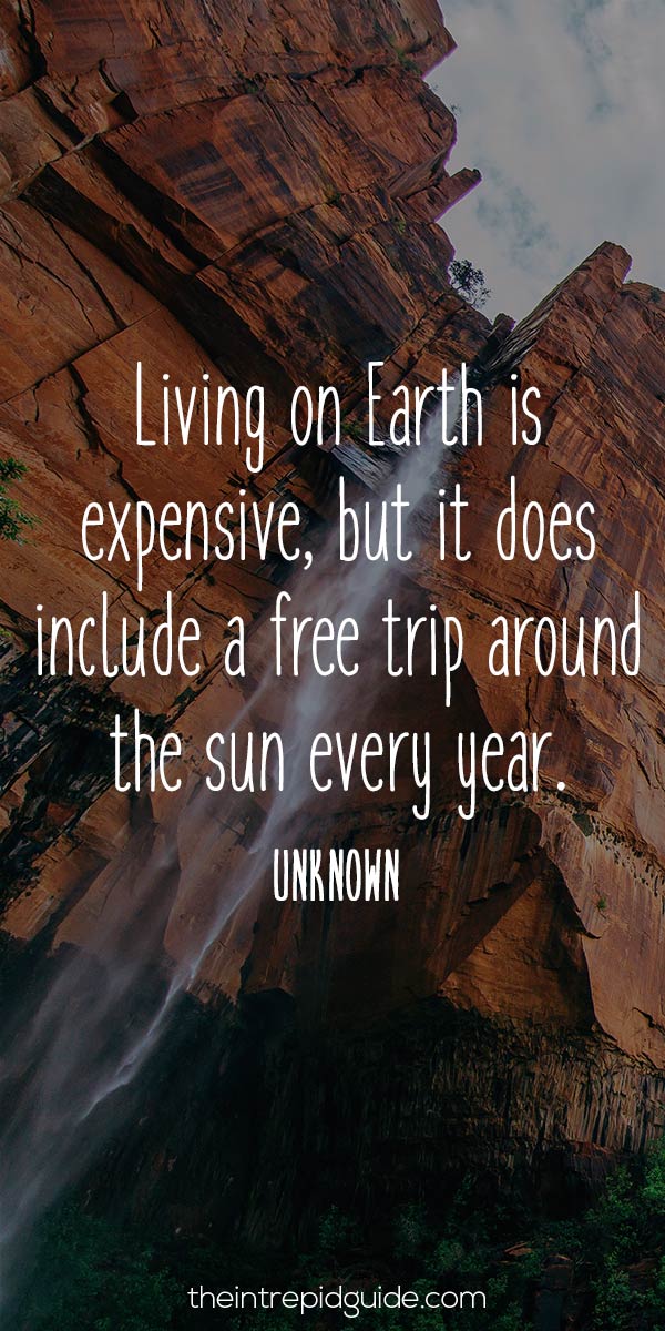 best inspirational travel quotes - Living on Earth is expensive, but it does include a free trip around the sun every year. - Unknown