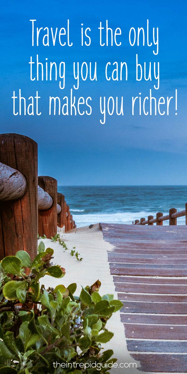 Best inspirational travel quotes - Travel is the only thing you can buy that makes you richer!
