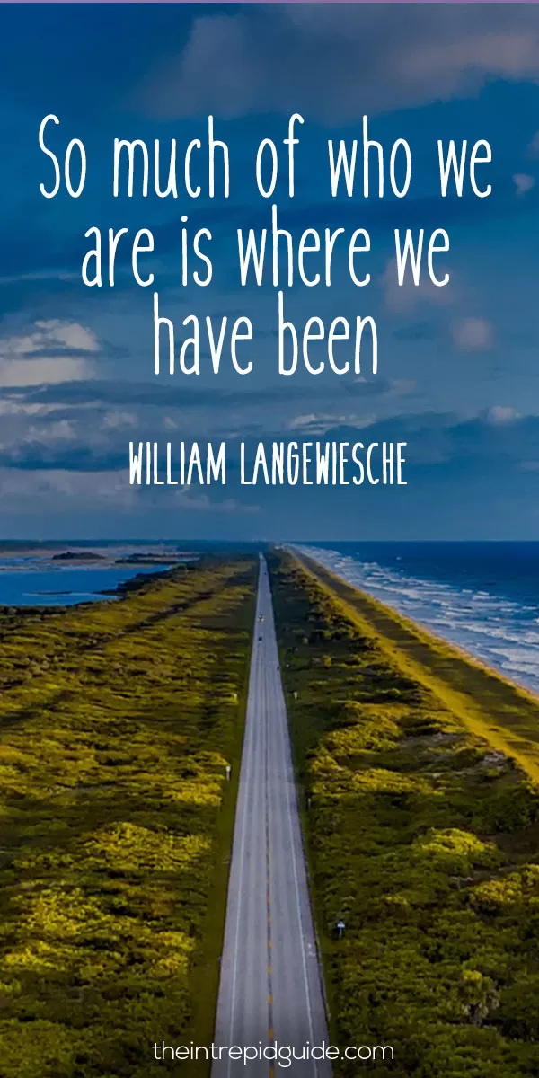 best inspirational travel quotes - So much of who we are is where we have been. - William Langewiesche
