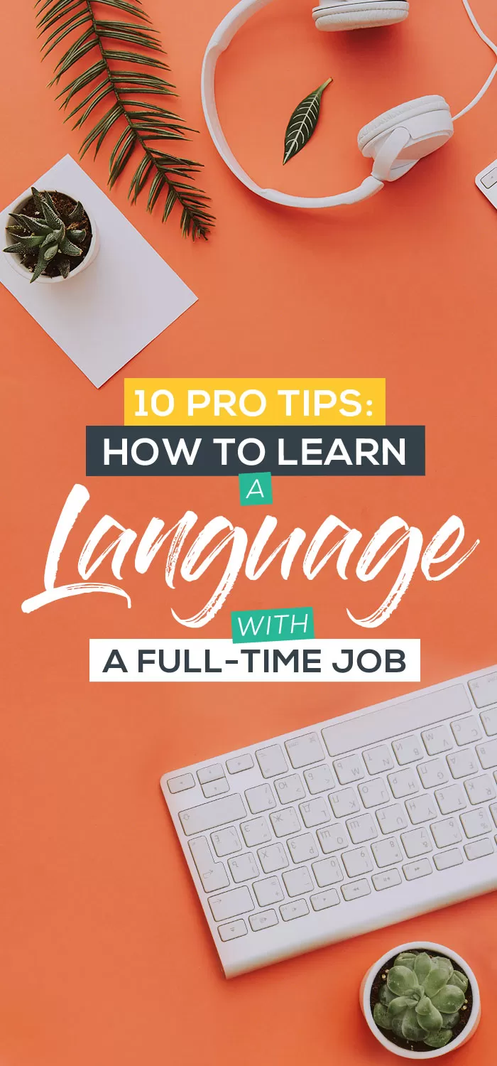 10 Pro Tips: How to Learn a Language with a Full-Time Job
