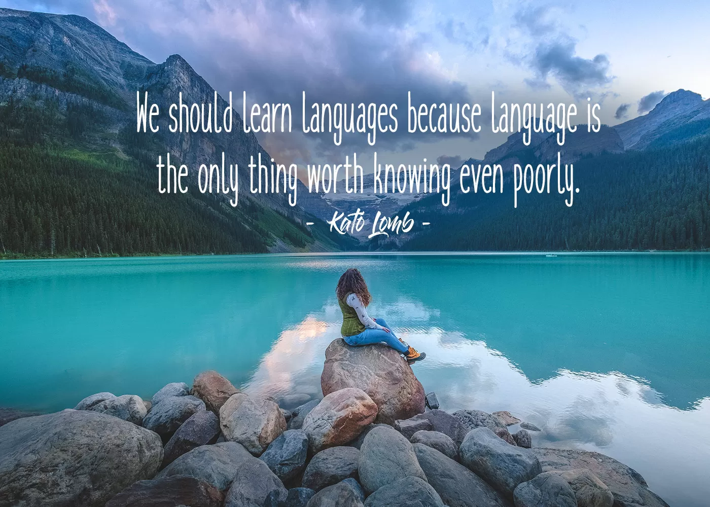 We should learn languages becuase language is the only thing worth knowing even poorly - Kato Lomb
