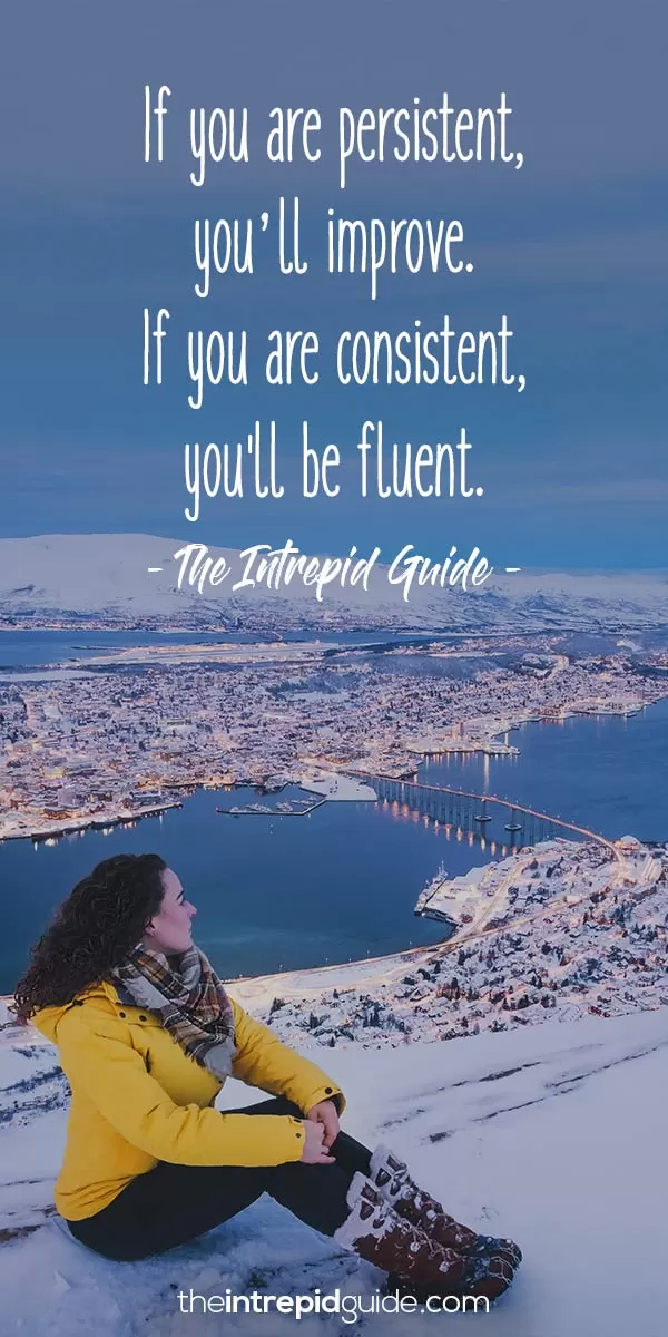 How to get fluent tips - Inspirational Quote - If you are persistent, you’ll improve. If you are consistent, you'll be fluent - The Intrepid Guide